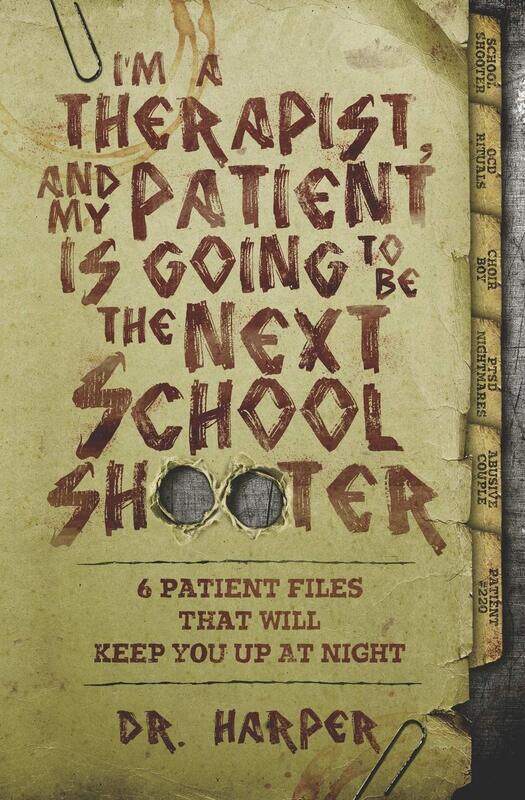 

I'm a Therapist, and My Patient is Going to be the Next School Shooter: 6 Patient Files That Will Ke