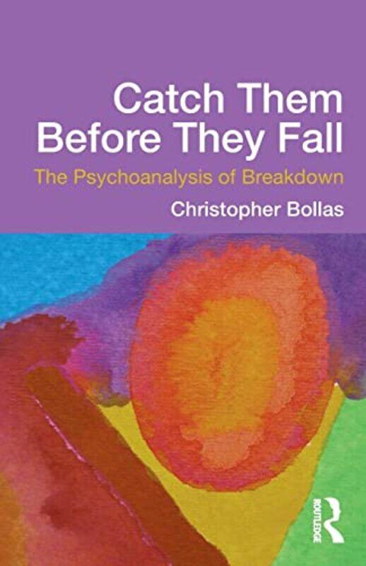 

Catch Them Before They Fall The Psychoanalysis of Breakdown by Christopher in private practice, California, USA Bollas-Paperback