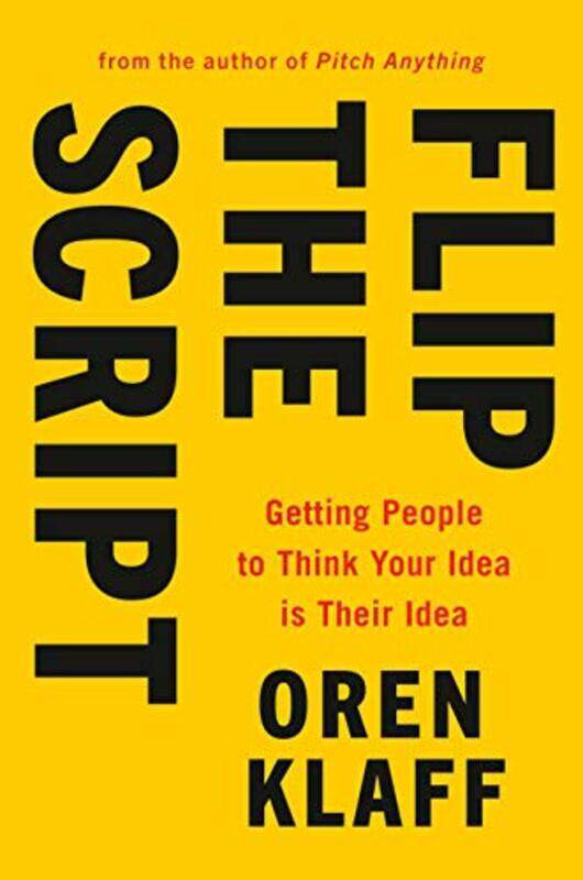 

Flip the Script: Getting People to Think Your Idea Is Their Idea , Hardcover by Klaff, Oren