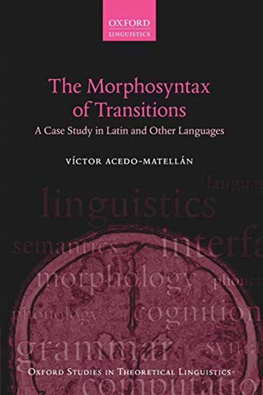 

The Morphosyntax of Transitions by Victor Junior Research Fellow in Linguistics, Junior Research Fellow in Linguistics, Queens College, University of