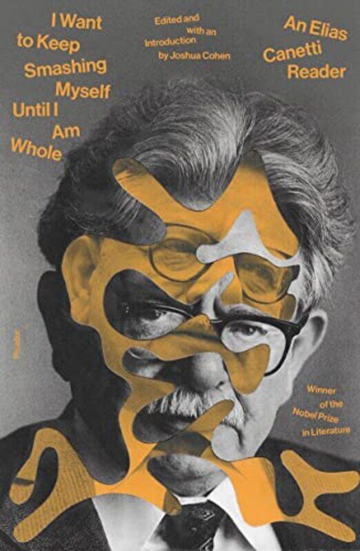 

I Want to Keep Smashing Myself Until I Am Whole: An Elias Canetti Reader,Paperback by Canetti, Elias - Cohen, Joshua