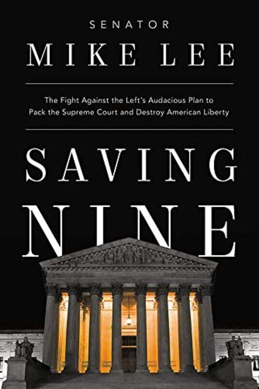 

Saving Nine: The Fight Against the Left's Audacious Plan to Pack the Supreme Court and Destroy Ameri,Hardcover,by:Lee, Mike