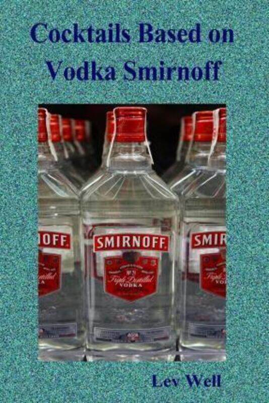

Cocktails based on Vodka Smirnoff.paperback,By :Well, Lev