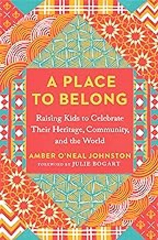 A Place to Belong: Raising Kids to Celebrate Their Heritage, Community, and the World by Johnston, Amber O'Neal (Amber O'Neal Johnston) - Bogart, Julie (Julie Bogart) - Paperback
