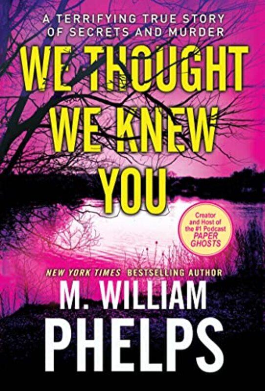 

We Thought We Knew You A Terrifying True Story Of Secrets And Murder by Phelps, M. William - Paperback