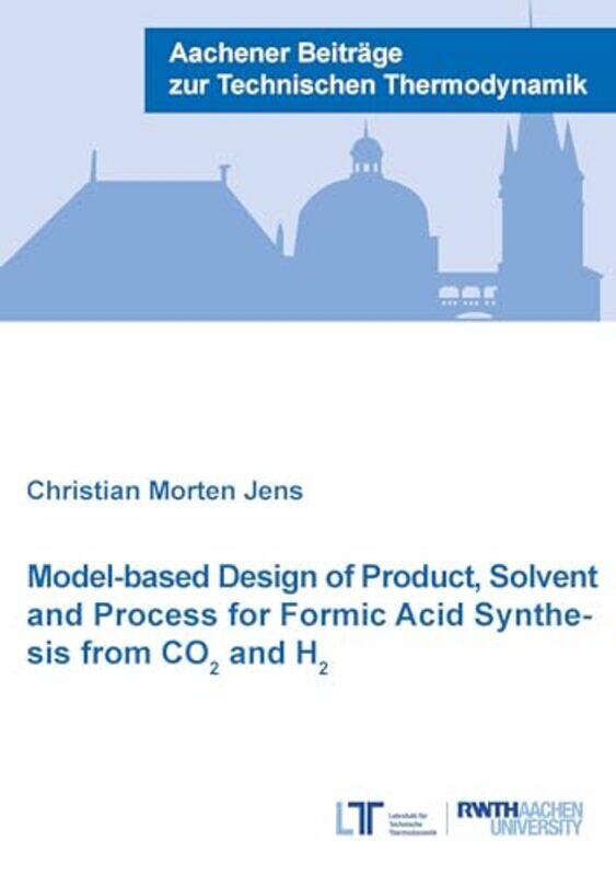 

Modelbased Design of Product Solvent and Process for Formic Acid Synthesis from CO2 and H2 by Dr Christian Morten, PhD Jens-Paperback