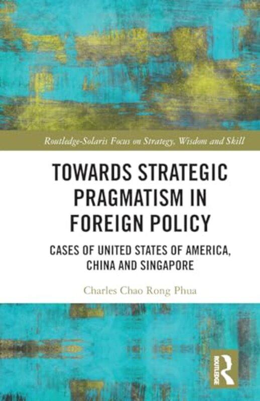 

Towards Strategic Pragmatism in Foreign Policy by Charles Chao Rong Chairman of Solaris Consortium, Singapore Phua-Paperback