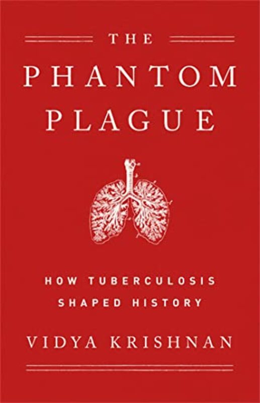 Phantom Plague How Tuberculosis Shaped History by Krishnan, Vidya Hardcover