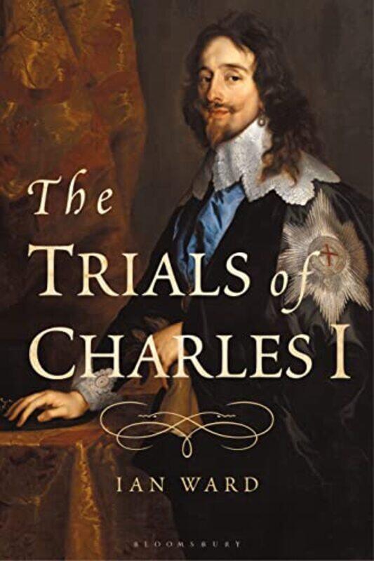 

The Trials of Charles I by Ian Ward-Paperback