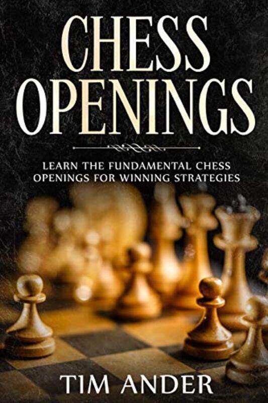 

Chess Openings: Learn the Fundamental Chess Openings for Winning Strategies,Paperback,By:Ander, Tim