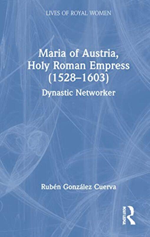 

Maria of Austria Holy Roman Empress 15281603 by Ruben Gonzalez Cuerva-Hardcover