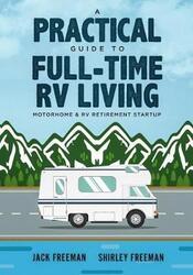 A Practical Guide to Full-Time RV Living: Motorhome & RV Retirement Startup,Paperback, By:Freeman, Shirley - Freeman, Jack