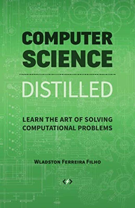 

Computer Science Distilled: Learn the Art of Solving Computational Problems,Paperback,By:Ferreira Filho, Wladston - Pictet, Raimondo