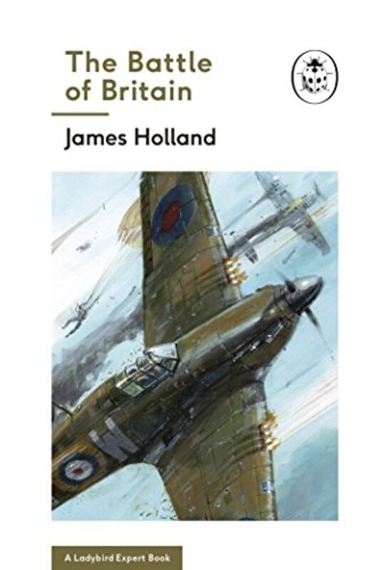 

The Battle of Britain Book 2 of the Ladybird Expert History of the Second World War by James Holland-Hardcover