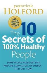 The 10 Secrets of 100% Healthy People: The Groundbreaking Guide to Transforming Your Health,Paperback,ByPatrick Holford