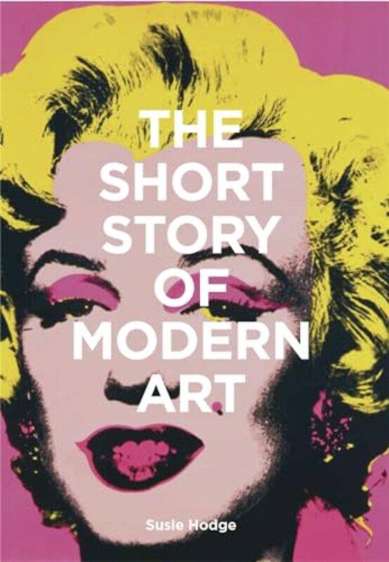 

The Short Story Of Modern Art A Pocket Guide To Key Movements Works Themes And Techniques by Hodge, Susie-Paperback