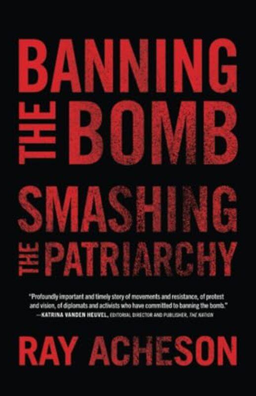 

Banning the Bomb, Smashing the Patriarchy by Ray Acheson -Paperback