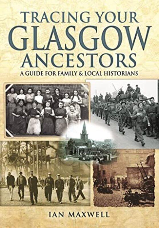 

Tracing Your Glasgow Ancestors A Guide for Family and Local Historians by Ian Maxwell-Paperback