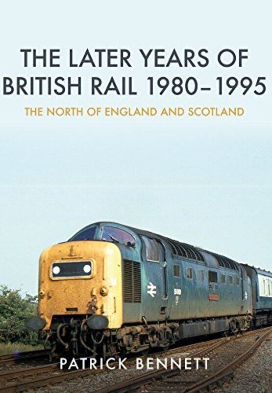 

The Later Years of British Rail 19801995 The North of England and Scotland by Patrick Bennett-Paperback