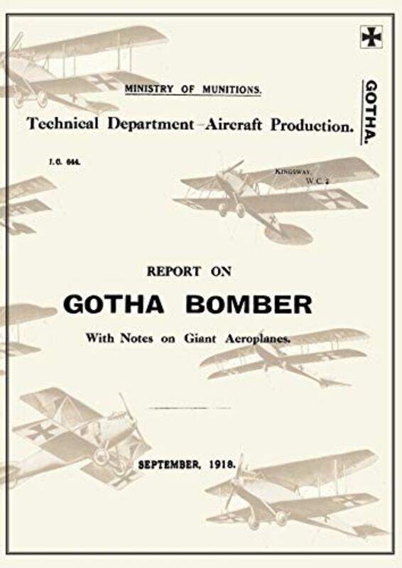 

REPORT ON THE GOTHA BOMBER WITH NOTES ON GIANT AEROPLANES September 1918Reports on German Aircraft 9 -Paperback