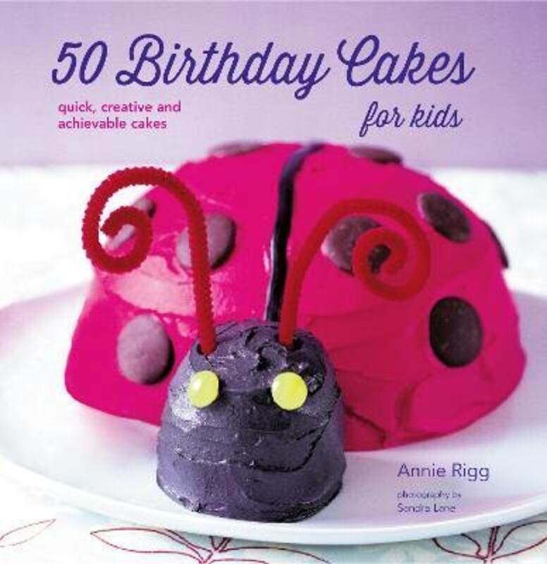 

50 Birthday Cakes for Kids: Quick, creative and achievable cakes.paperback,By :Annie Rigg