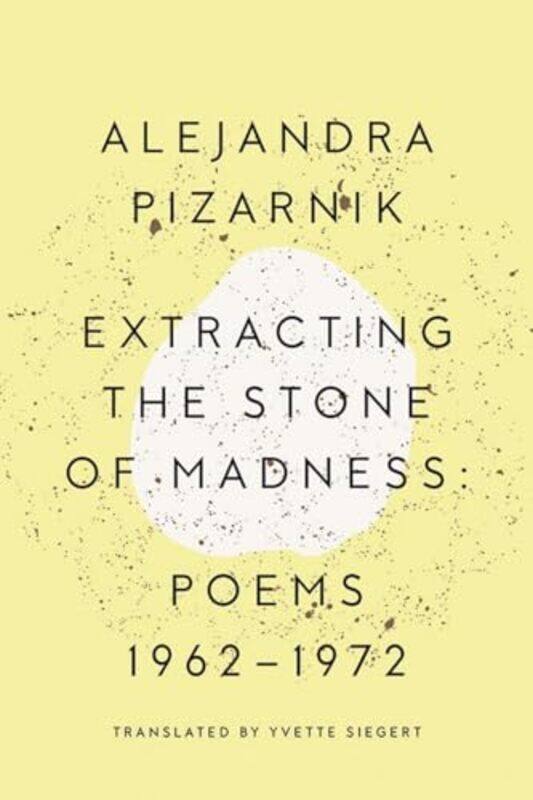 

Extracting the Stone of Madness by Alejandra New Directions PizarnikYvette New Directions Siegert-Paperback