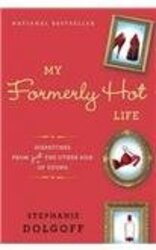 My Formerly Hot Life: Dispatches from Just the Other Side of Young, Hardcover Book, By: Stephanie Dolgoff