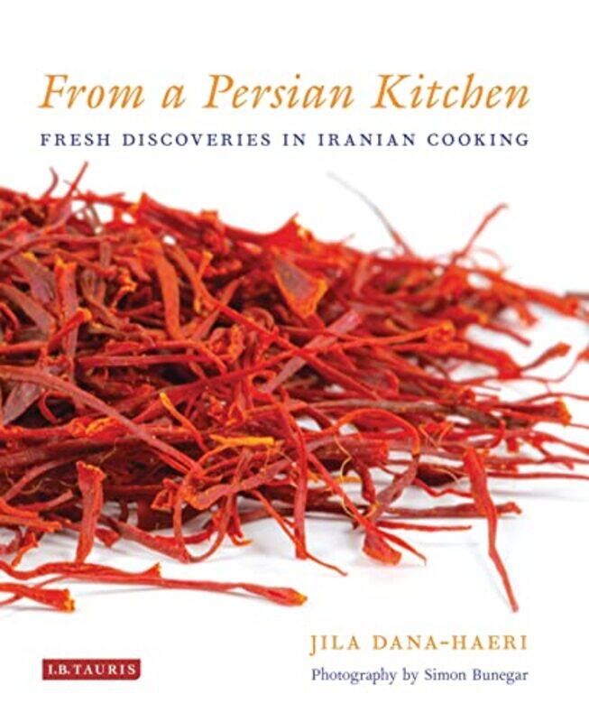 

From A Persian Kitchen Fresh Discoveries In Iranian Cooking by Dana-Haeri, Jila - Hardcover