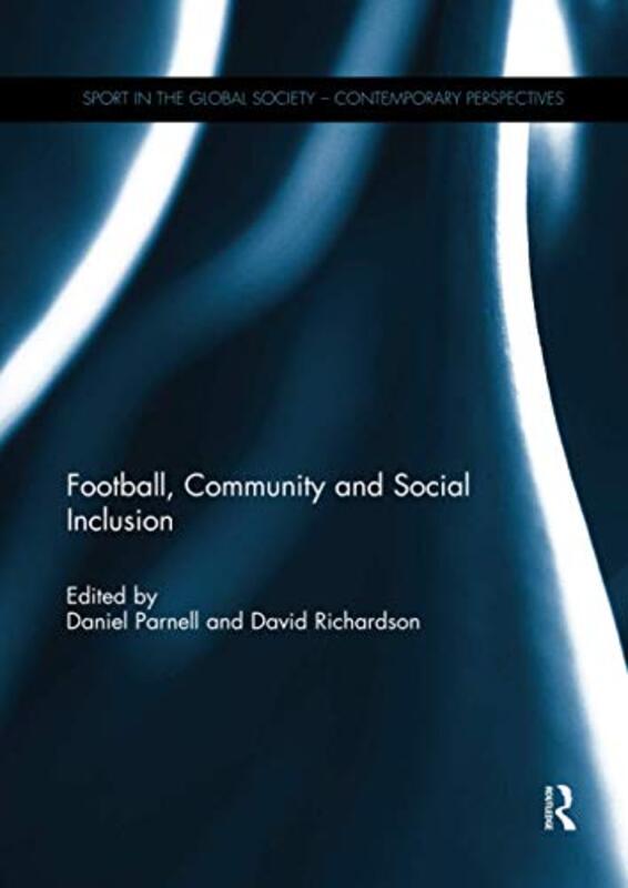 Football Community and Social Inclusion by Daniel Leeds Beckett University, UK ParnellDavid Liverpool John Moores University, UK Richardson-Paperback