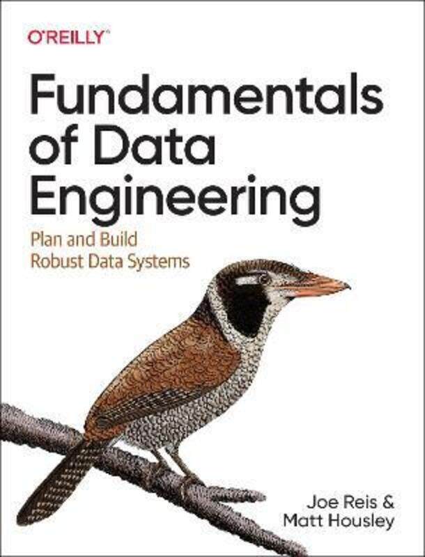 

Fundamentals of Data Engineering: Plan and Build Robust Data Systems,Paperback, By:Reis, Joe - Housley, Matt