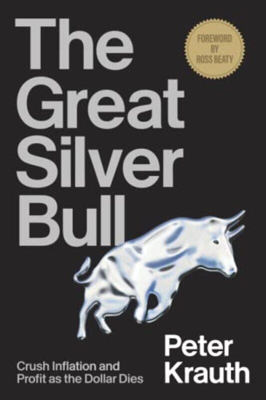 

The Great Silver Bull Crush Inflation And Profit As The Dollar Dies By Beaty, Ross - Krauth, Peter Paperback