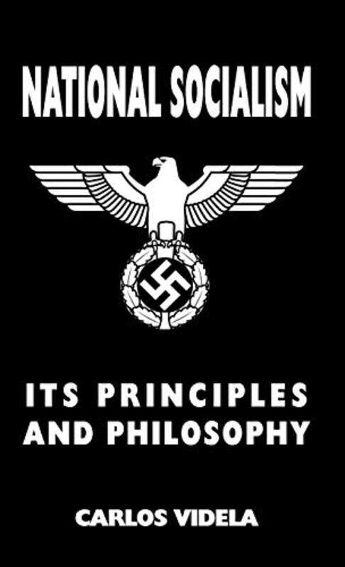 

National Socialism Its Principles and Philosophy by Carlos Videla-Hardcover