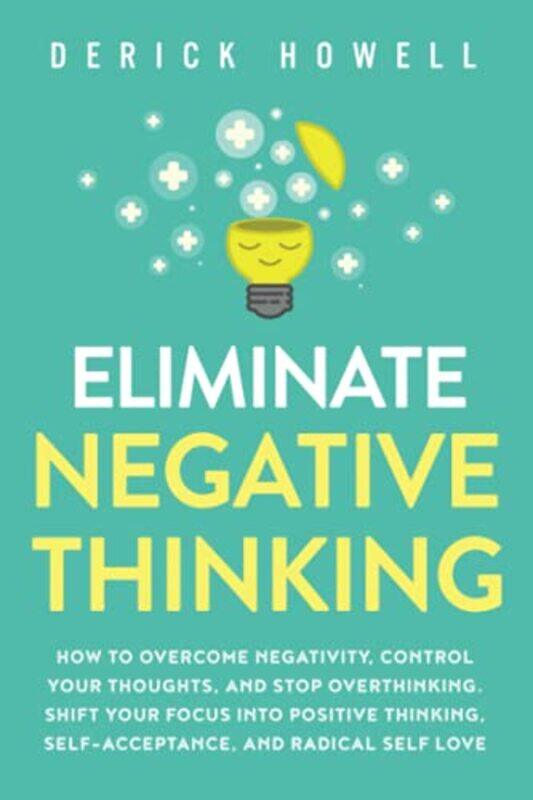 

Eliminate Negative Thinking: How to Overcome Negativity, Control Your Thoughts, And Stop Overthinkin , Paperback by Howell, Derick