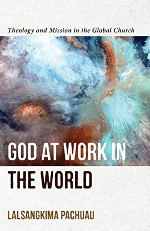 

God at Work in the World Theology and Mission in the Global Church by Lalsangkima Pachuau-Paperback