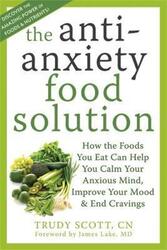 Anti-Anxiety Food Solution: How the Foods You Eat Can Help You Calm Your Anxious Mind, Improve Your.paperback,By :Scott, Trudy