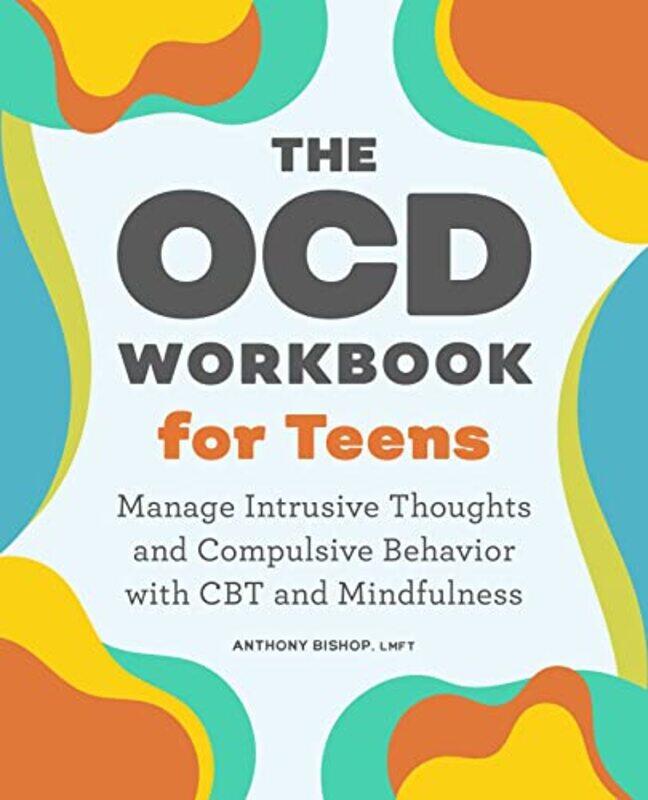 

The Ocd Workbook For Teens Manage Intrusive Thoughts And Compulsive Behavior With Cbt And Mindfulne By Bishop, Anthony Paperback