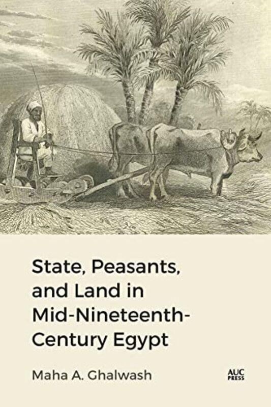 

State Peasants and Land in MidNineteenthCentury Egypt by Dr Maha A Ghalwash-Hardcover