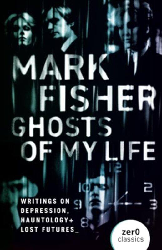 

Ghosts Of My Life Writings On Depression Hauntology And Lost Futures by Fisher, Mark - Paperback