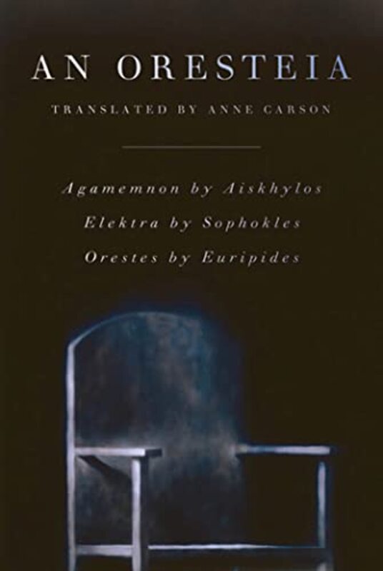 Oresteia: Agamemnon By Aiskhylos; Elektra By Sophokles; Orestes By Euripides By Carson, Anne - Carson, Anne Paperback