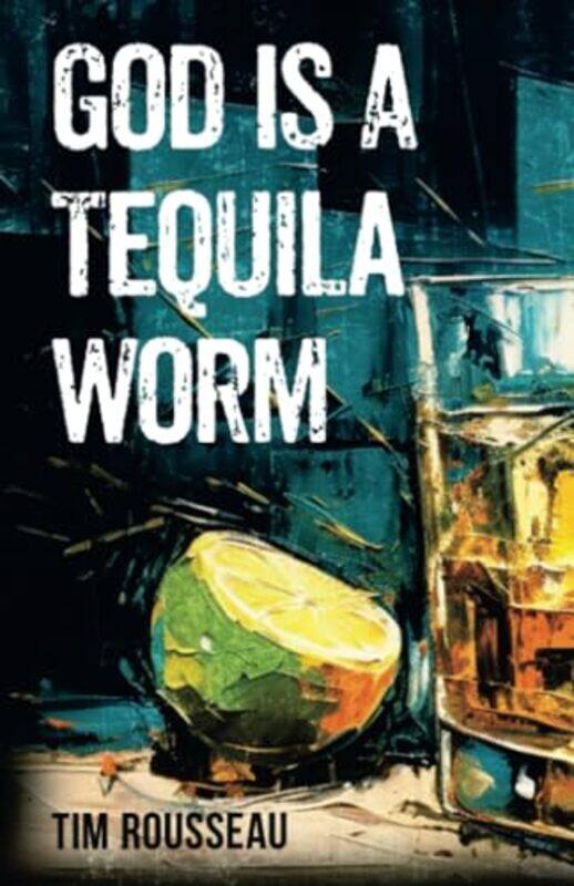 

God Is A Tequila Worm By Rousseau Tim - Paperback