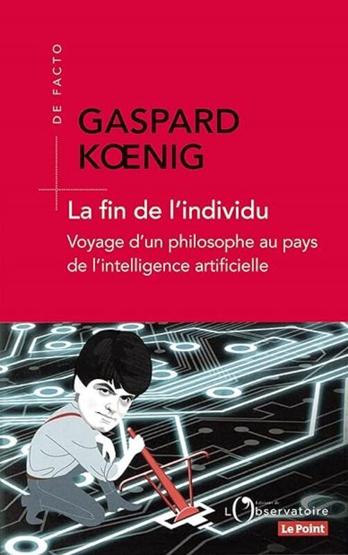 La Fin De Lindividu Voyage Dun Philosophe Au Pays De Lintelligence Artificielle by KOENIG GASPARD Paperback