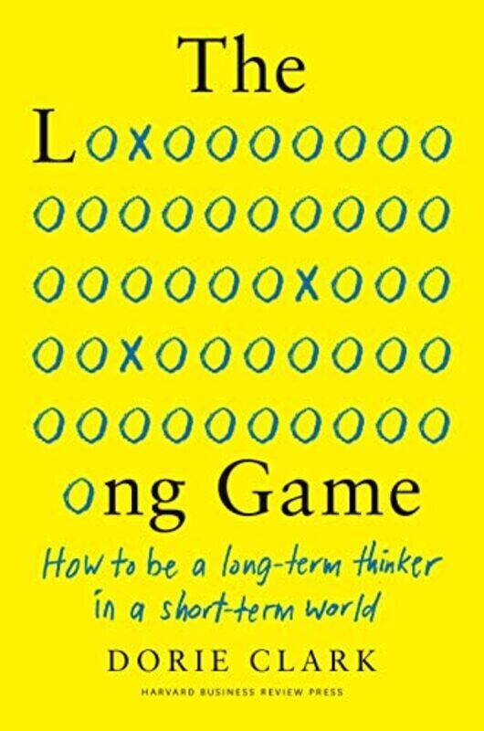 

The Long Game How To Be A Longterm Thinker In A Shortterm World By Clark Dorie Hardcover