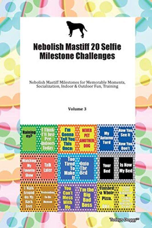 

Nebolish Mastiff 20 Selfie Milestone Challenges Nebolish Mastiff Milestones for Memorable Moments Socialization Indoor & Outdoor Fun Training Volume 3