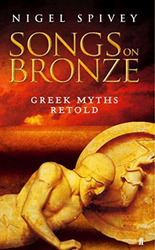 Songs on Bronze: Greek Myths Retold, Hardcover Book, By: Nigel Spivey