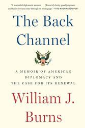 The Back Channel A Memoir Of American Diplomacy And The Case For Its Renewal By Burns, William J. Paperback