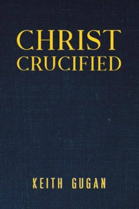 

Christ Crucified by Keith Gugan-Paperback