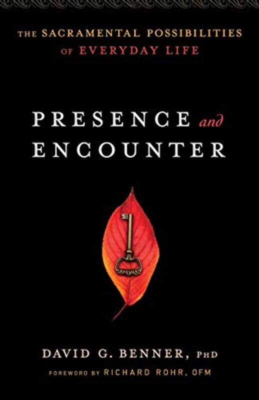 

Presence and Encounter The Sacramental Possibilities of Everyday Life by David G Phd BennerRichard Rohr-Paperback