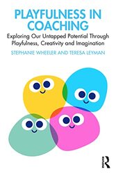 Playfulness In Coaching: Exploring Our Untapped Potential Through Playfulness, Creativity And Imagin By Wheeler, Stephanie - Leyman, Teresa Paperback