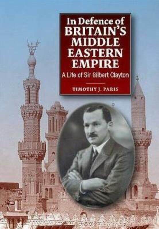 

In Defence of Britains Middle Eastern Empire: A Life of Sir Gilbert Clayton,Paperback,ByParis, Timothy