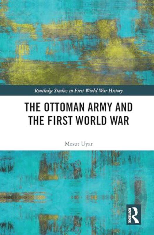 

The Ottoman Army and the First World War by Mesut Uyar-Paperback